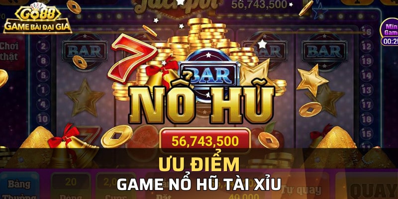 Những ưu điểm vượt trội chỉ có tại game cược nổ hũ tài xỉu