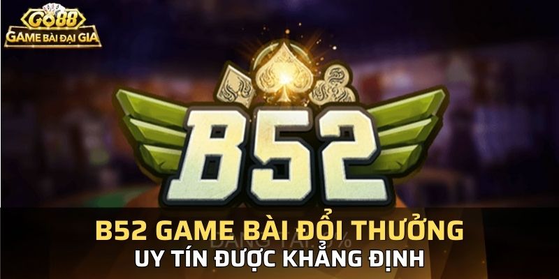 Game bài B52 có sự uy tín lớn