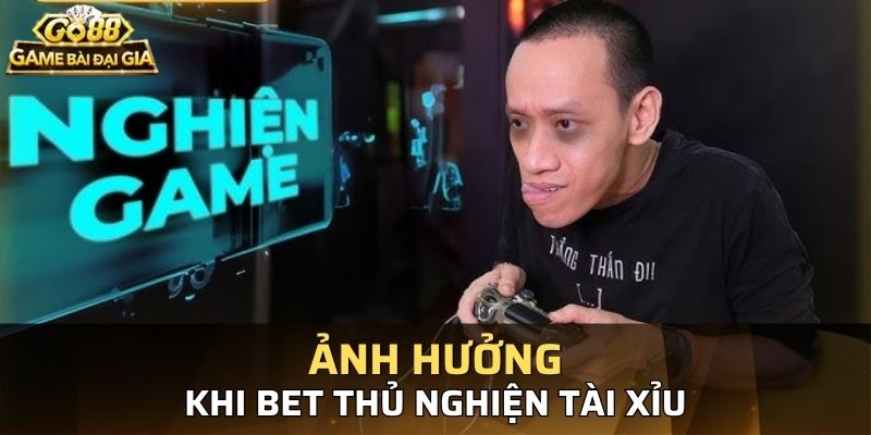 Tìm hiểu các tác hại khi bet thủ nghiện tài xỉu