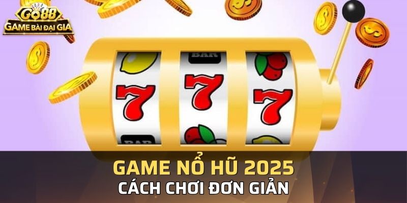 Game nổ hũ có cách chơi đơn giản và quen thuộc