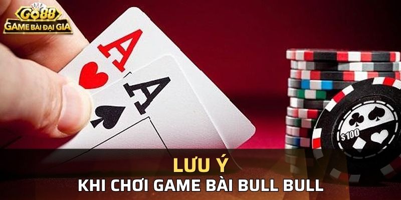 Lưu ý quan trọng dành cho người chơi Bull Bull