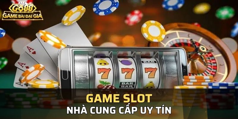 Những nhà cung cấp uy tín đảm bảo chất lượng game tuyệt vời nhất