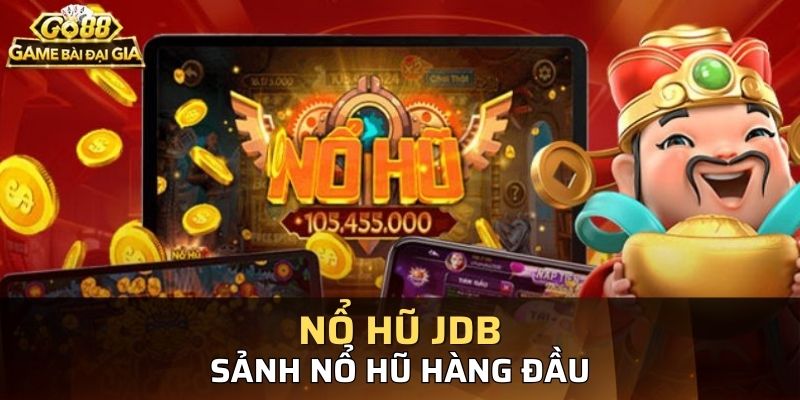 Game nổ hũ tại JDB cực kỳ đa dạng và chất lượng