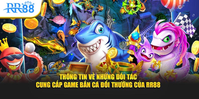 Thông tin về những đối tác cung cấp game bắn cá đổi thưởng của KUBET